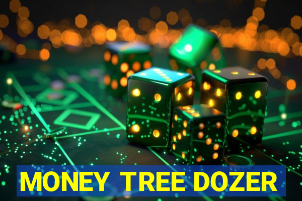 MONEY TREE DOZER